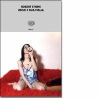 Orso e sua figlia - Robert Stone - Libro Einaudi 2002, I coralli | Libraccio.it