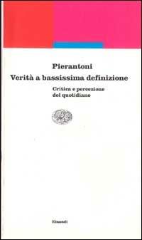 Verità a bassissima definizione. Critica e percezione del quotidiano - Ruggero Pierantoni - Libro Einaudi 1996, Einaudi contemporanea | Libraccio.it