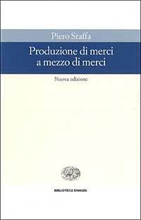 Produzioni di merci a mezzo di merci - Piero Sraffa - Libro Einaudi 1999, Biblioteca Einaudi | Libraccio.it