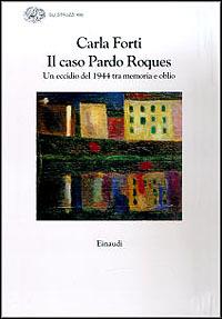 Il caso Pardo Roques. Un eccidio del 1944 tra memoria e oblio - Carla Forti - Libro Einaudi 1996, Gli struzzi | Libraccio.it