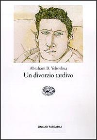 Un divorzio tardivo - Abraham B. Yehoshua - Libro Einaudi 1998, Einaudi tascabili | Libraccio.it