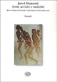 Armi, acciaio e malattie. Breve storia del mondo negli ultimi tredicimila anni - Jared Diamond - Libro Einaudi 1996, Saggi | Libraccio.it