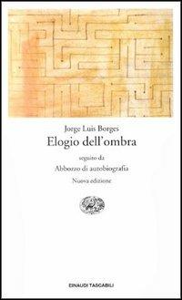 Elogio dell'ombra-Abbozzo di autobiografia - Jorge L. Borges - Libro Einaudi 1996, Einaudi tascabili | Libraccio.it