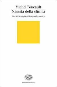 Nascita della clinica. Una archeologia dello sguardo medico - Michel Foucault - Libro Einaudi 1996, Biblioteca Einaudi | Libraccio.it