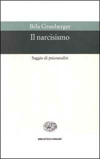 Il narcisismo - Béla Grunberger - Libro Einaudi 1996, Biblioteca Einaudi | Libraccio.it