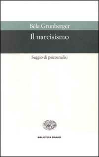 Il narcisismo - Béla Grunberger - Libro Einaudi 1996, Biblioteca Einaudi | Libraccio.it