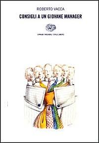 Consigli a un giovane manager - Roberto Vacca - Libro Einaudi 1999, Einaudi. Stile libero | Libraccio.it