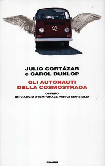 Gli autonauti della cosmostrada ovvero un viaggio atemporale Parigi-Marsiglia - Julio Cortázar, Carol Dunlop - Libro Einaudi 2012, Frontiere Einaudi | Libraccio.it