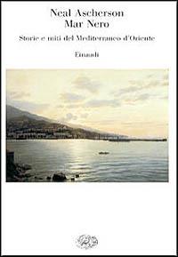Mar Nero. Storie e miti del Mediterraneo d'Oriente - Neal Ascherson - Libro Einaudi 1999, Saggi | Libraccio.it