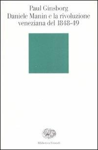 Daniele Manin e la rivoluzione veneziana del 1848-49 - Paul Ginsborg - Libro Einaudi 2007, Biblioteca Einaudi | Libraccio.it