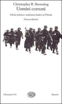 Uomini comuni. Polizia tedesca e «soluzione finale» in Polonia - Christopher R. Browning - Libro Einaudi 1999, Gli struzzi | Libraccio.it