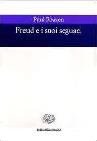 Freud e i suoi seguaci - Paul Roazen - Libro Einaudi 1996, Biblioteca Einaudi | Libraccio.it