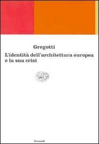 Identità e crisi dell'architettura europea - Vittorio Gregotti - Libro Einaudi 1999, Einaudi contemporanea | Libraccio.it