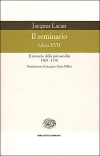 Il seminario. Libro XVII. Il rovescio della psicoanalisi (1969-1970) - Jacques Lacan - Libro Einaudi 2001, Biblioteca Einaudi | Libraccio.it