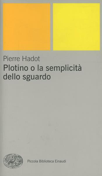 Plotino o la semplicità dello sguardo - Pierre Hadot - Libro Einaudi 1999, Piccola biblioteca Einaudi. Nuova serie | Libraccio.it