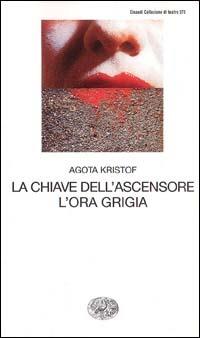 La chiave dell'ascensore. L'ora grigia - Agota Kristof - Libro Einaudi 1999, Collezione di teatro | Libraccio.it