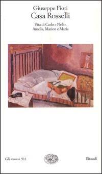 Casa Rosselli. Vita di Carlo e Nello, Amelia, Marion e Maria - Giuseppe Fiori - Libro Einaudi 1999, Gli struzzi | Libraccio.it