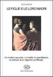 Le figlie e le loro madri. Un medico racconta le rivalità, le sopraffazioni, la violenza di un rapporto conflittuale