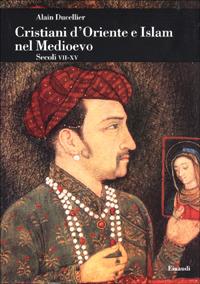 Cristiani d'Oriente e Islam nel Medioevo. Secoli VII-XV - Alain Ducellier - Libro Einaudi 2001, Biblioteca di cultura storica | Libraccio.it
