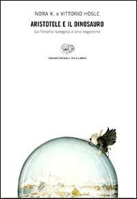 Aristotele e il dinosauro. La filosofia spiegata a una ragazzina - K. Nora, Vittorio Hösle - Libro Einaudi 1999, Einaudi. Stile libero | Libraccio.it