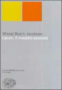 Lacan, il maestro assoluto - Mikkel Borch-Jacobsen - Libro Einaudi 1999, Piccola biblioteca Einaudi. Nuova serie | Libraccio.it