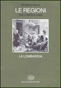 Storia d'Italia. Le regioni dall'Unità a oggi. Vol. 16: La Lombardia.  - Libro Einaudi 2001, Grandi opere | Libraccio.it