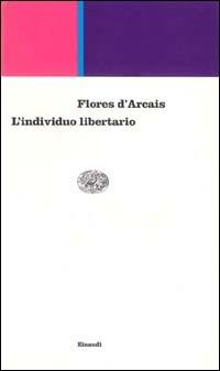 L' individuo libertario. Percorsi di filosofia morale e politica nell'orizzonte del finito - Paolo Flores D'Arcais - Libro Einaudi 1999, Einaudi contemporanea | Libraccio.it
