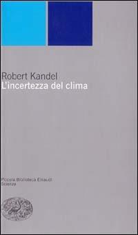 L'incertezza del clima - Robert Kandel - Libro Einaudi 1999, Piccola biblioteca Einaudi. Nuova serie | Libraccio.it