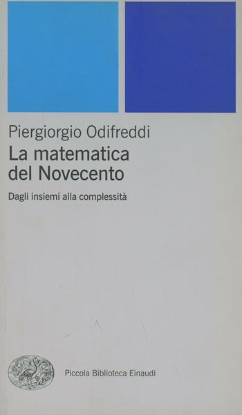 La matematica del Novecento. Dagli insiemi alla complessità - Piergiorgio Odifreddi - Libro Einaudi 2000, Piccola biblioteca Einaudi. Nuova serie | Libraccio.it