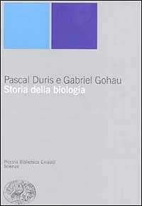 Storia della biologia - Pascal Duris, Gabriel Gohau - Libro Einaudi 1999, Piccola biblioteca Einaudi. Nuova serie | Libraccio.it