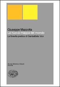 La nuova mappa del mondo. La filosofia poetica di Giambattista Vico - Giuseppe Mazzotta - Libro Einaudi 1999, Piccola biblioteca Einaudi. Nuova serie | Libraccio.it