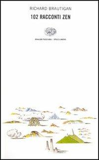 Centodue racconti zen - Richard Brautigan - Libro Einaudi 1999, Einaudi. Stile libero | Libraccio.it