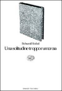 Una solitudine troppo rumorosa - Bohumil Hrabal - Libro Einaudi 1999, Einaudi tascabili | Libraccio.it
