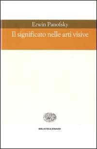 Il significato nelle arti visive - Erwin Panofsky - Libro Einaudi 1999, Biblioteca Einaudi | Libraccio.it