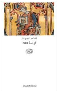 San Luigi - Jacques Le Goff - Libro Einaudi 1999, Einaudi tascabili | Libraccio.it