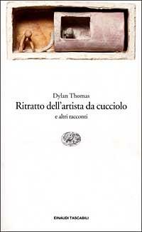 Ritratto dell'artista da cucciolo e altri racconti - Dylan Thomas - Libro Einaudi 1999, Einaudi tascabili | Libraccio.it