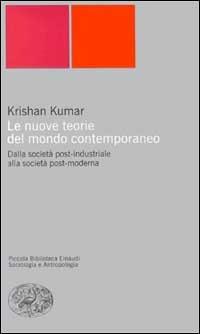 Le nuove teorie del mondo contemporaneo. Dalla società post-industriale alla società post-moderna - Krishan Kumar - Libro Einaudi 2000, Piccola biblioteca Einaudi. Nuova serie | Libraccio.it