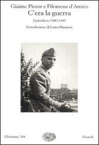 C'era la guerra. Epistolario 1940-1943 - Giaime Pintor, Filomena D'Amico - Libro Einaudi 2000, Gli struzzi | Libraccio.it
