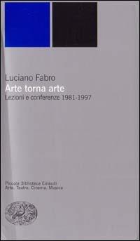 Arte torna arte. Lezioni e Conferenze 1981-1997 - Luciano Fabro - Libro Einaudi 1999, Piccola biblioteca Einaudi. Nuova serie | Libraccio.it