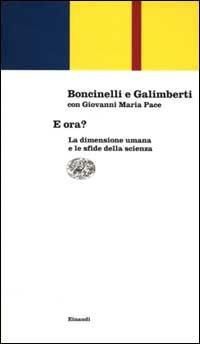 E ora? La dimensione umana e le sfide della scienza - Edoardo Boncinelli, Umberto Galimberti, Giovanni Maria Pace - Libro Einaudi 2000, Einaudi contemporanea | Libraccio.it