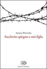 Auschwitz spiegato a mia figlia - Annette Wieviorka - Libro Einaudi 1999, Einaudi tascabili | Libraccio.it