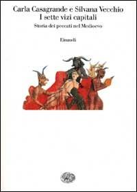 I sette vizi capitali. Storia dei peccati nel Medioevo - Carla Casagrande, Silvana Vecchio - Libro Einaudi 2000, Saggi | Libraccio.it