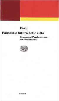Passato e futuro delle città. Processo all'architettura contemporanea - Mario Fazio - Libro Einaudi 2000, Einaudi contemporanea | Libraccio.it