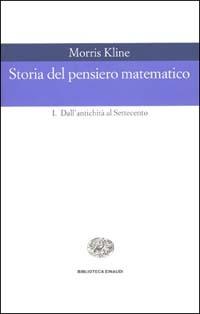Storia del pensiero matematico. Vol. 1: Dall'Antichità al Settecento - Morris Kline - Libro Einaudi 1999, Biblioteca Einaudi | Libraccio.it