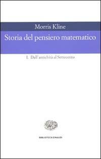 Storia del pensiero matematico. Vol. 1: Dall'Antichità al Settecento - Morris Kline - Libro Einaudi 1999, Biblioteca Einaudi | Libraccio.it