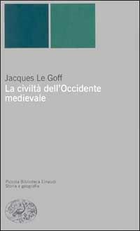 La civiltà dell'Occidente medievale - Jacques Le Goff - Libro Einaudi 1999, Piccola biblioteca Einaudi. Nuova serie | Libraccio.it