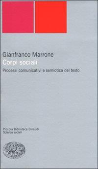 Corpi sociali. Processi comunicativi e semiotica del testo - Gianfranco Marrone - Libro Einaudi 2001, Piccola biblioteca Einaudi. Nuova serie | Libraccio.it