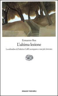 L' ultima lezione. La solitudine di Federico Caffè scomparso e mai più ritrovato - Ermanno Rea - Libro Einaudi 2000, Einaudi tascabili | Libraccio.it