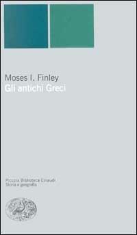 Gli antichi greci - Moses I. Finley - Libro Einaudi 2000, Piccola biblioteca Einaudi. Nuova serie | Libraccio.it
