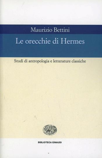 Le orecchie di Hermes. Studi di antropologia e letterature classiche - Maurizio Bettini - Libro Einaudi 2000, Biblioteca Einaudi | Libraccio.it